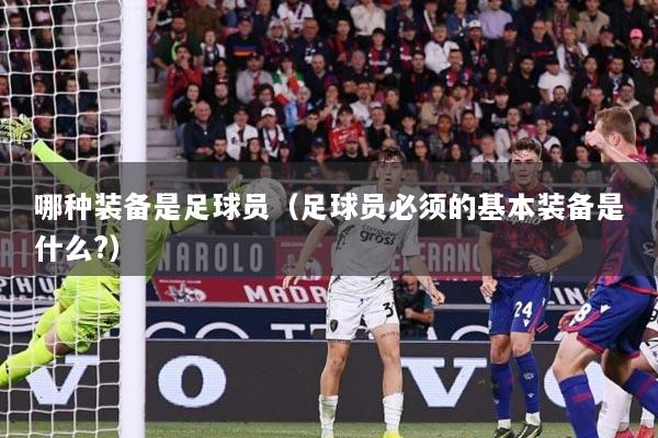 哪种装备是足球员（足球员必须的基本装备是什么?）