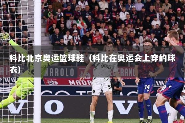 科比北京奥运篮球鞋（科比在奥运会上穿的球衣）