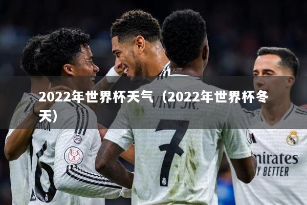 2022年世界杯天气（2022年世界杯冬天）