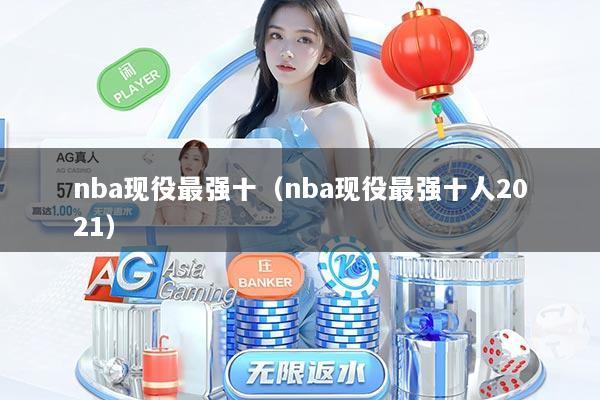 nba现役最强十(nba现役最强十人2021)