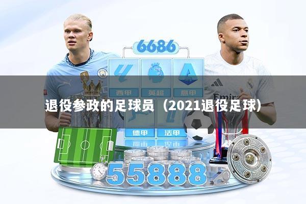 退役参政的足球员（2021退役足球）