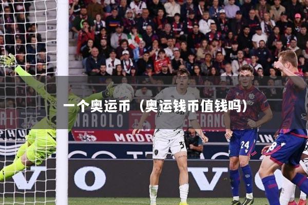 一个奥运币（奥运钱币值钱吗）