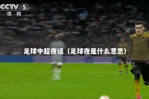 足球中超夜话（足球夜是什么意思）