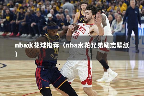 nba水花球推荐（nba水花兄弟励志壁纸）